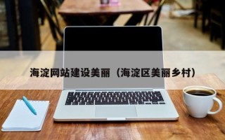 中卫海淀网站建设美丽（海淀区美丽乡村）